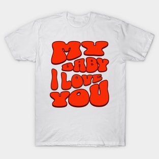 My baby i love you T-Shirt